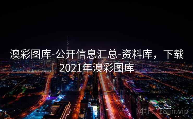 澳彩图库-公开信息汇总-资料库，下载2021年澳彩图库