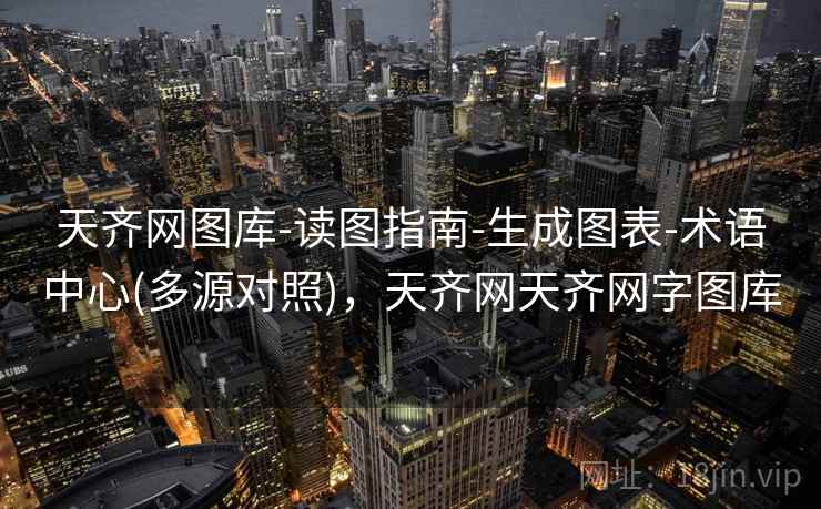天齐网图库-读图指南-生成图表-术语中心(多源对照)，天齐网天齐网字图库