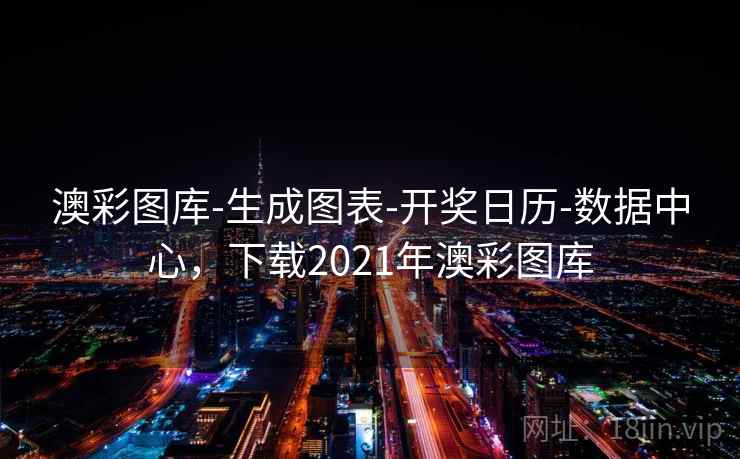 澳彩图库-生成图表-开奖日历-数据中心，下载2021年澳彩图库