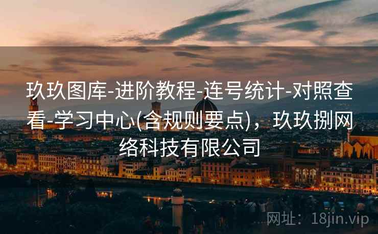 玖玖图库-进阶教程-连号统计-对照查看-学习中心(含规则要点)，玖玖捌网络科技有限公司