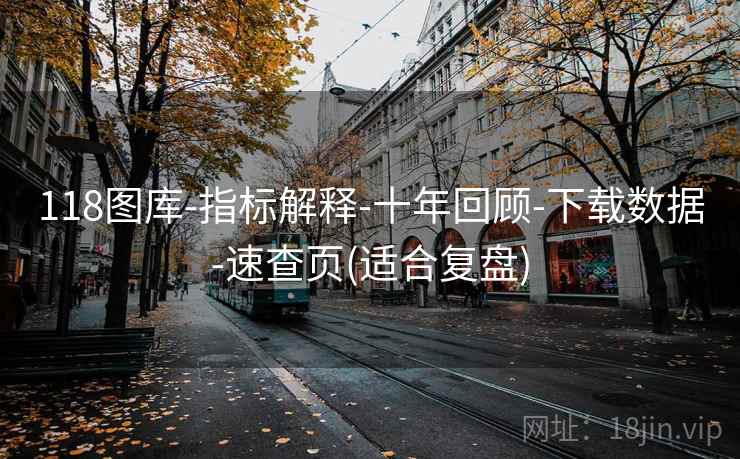 118图库-指标解释-十年回顾-下载数据-速查页(适合复盘)